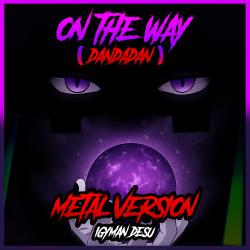 On the Way Dandadan Metal Version - Single. Передняя обложка. Нажмите, чтобы увеличить. On the Way Dandadan Metal Version - Single. Передняя обложка. Нажмите, чтобы увеличить.