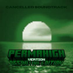 PermaHigh: DEFINITIVE EDITION VERTION - CANCELLED SOUNDTRACK - EP. Передняя обложка. Нажмите, чтобы увеличить.