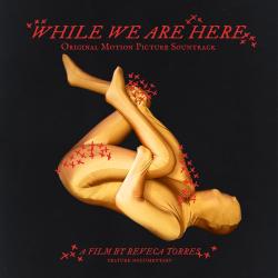 While We Are Here Original Motion Picture Soundtrack. Передняя обложка. Нажмите, чтобы увеличить.