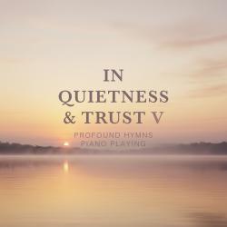 In Quietness & Trust 5 Profound Hymns Piano Playing. Передняя обложка. Нажмите, чтобы увеличить.