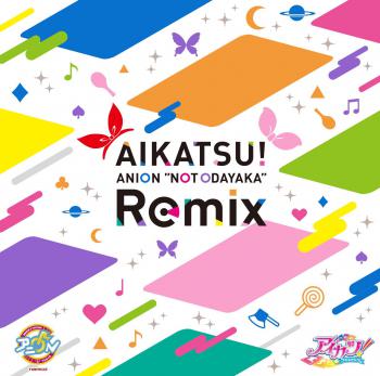 AIKATSU! ANION "NOT ODAYAKA" Remix. Front. Нажмите, чтобы увеличить.