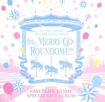 THE IDOLM@STER CINDERELLA GIRLS 6th LIVE MERRY-GO-ROUNDOME!!! @METLIFE DOME SPECIAL LIVE ALBUM, The. Front. Нажмите, чтобы увеличить.